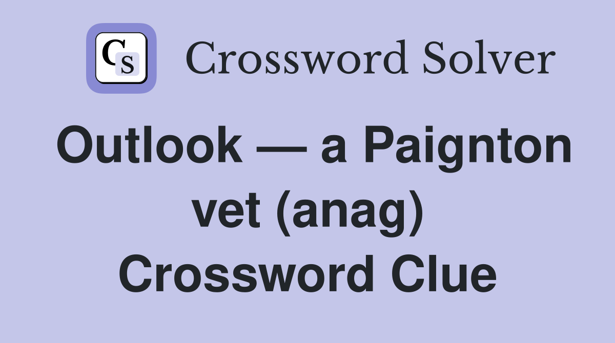 Outlook — a Paignton vet (anag) Crossword Clue