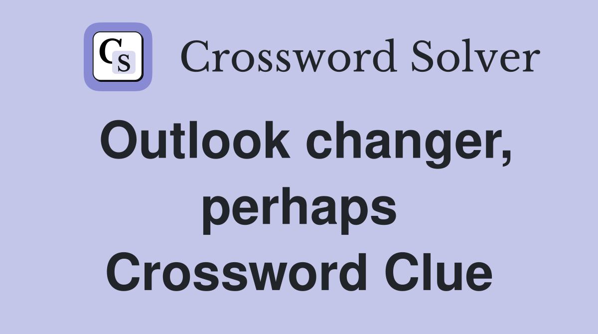 Outlook changer, perhaps Crossword Clue