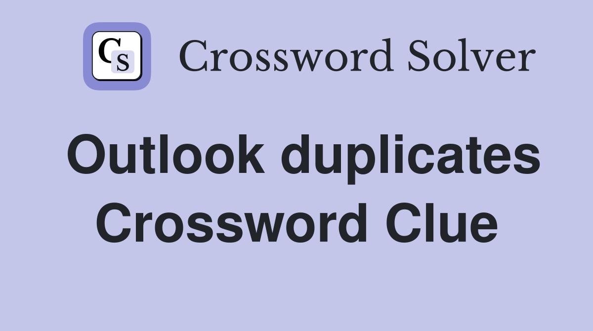 Outlook duplicates Crossword Clue