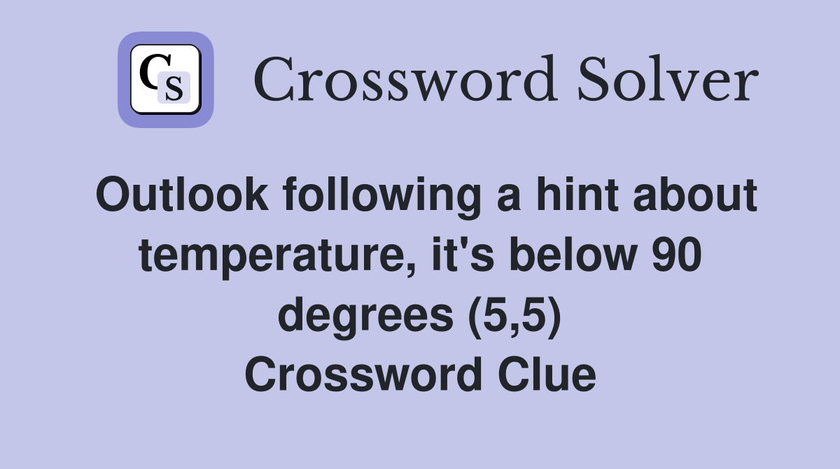 Outlook following a hint about temperature, it's below 90 degrees (5,5) Crossword Clue
