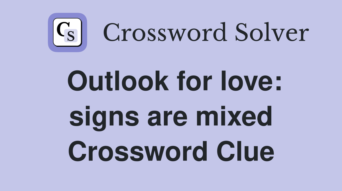 Outlook for love: signs are mixed Crossword Clue