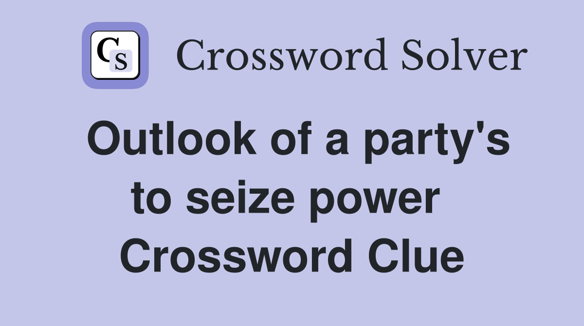Outlook of a party's to seize power  Crossword Clue