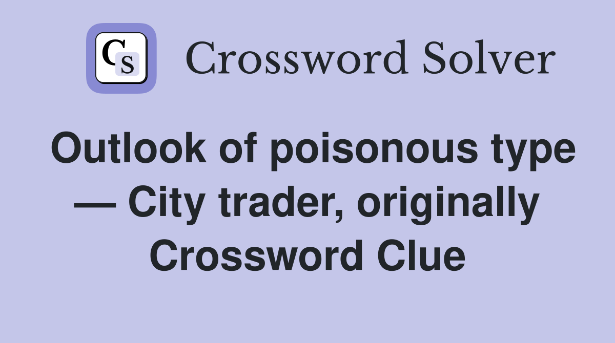 Outlook of poisonous type — City trader, originally Crossword Clue