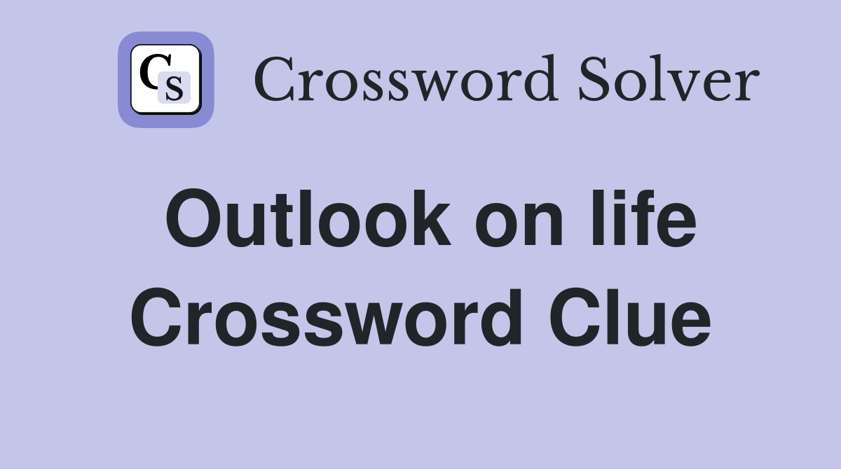 Outlook on life Crossword Clue