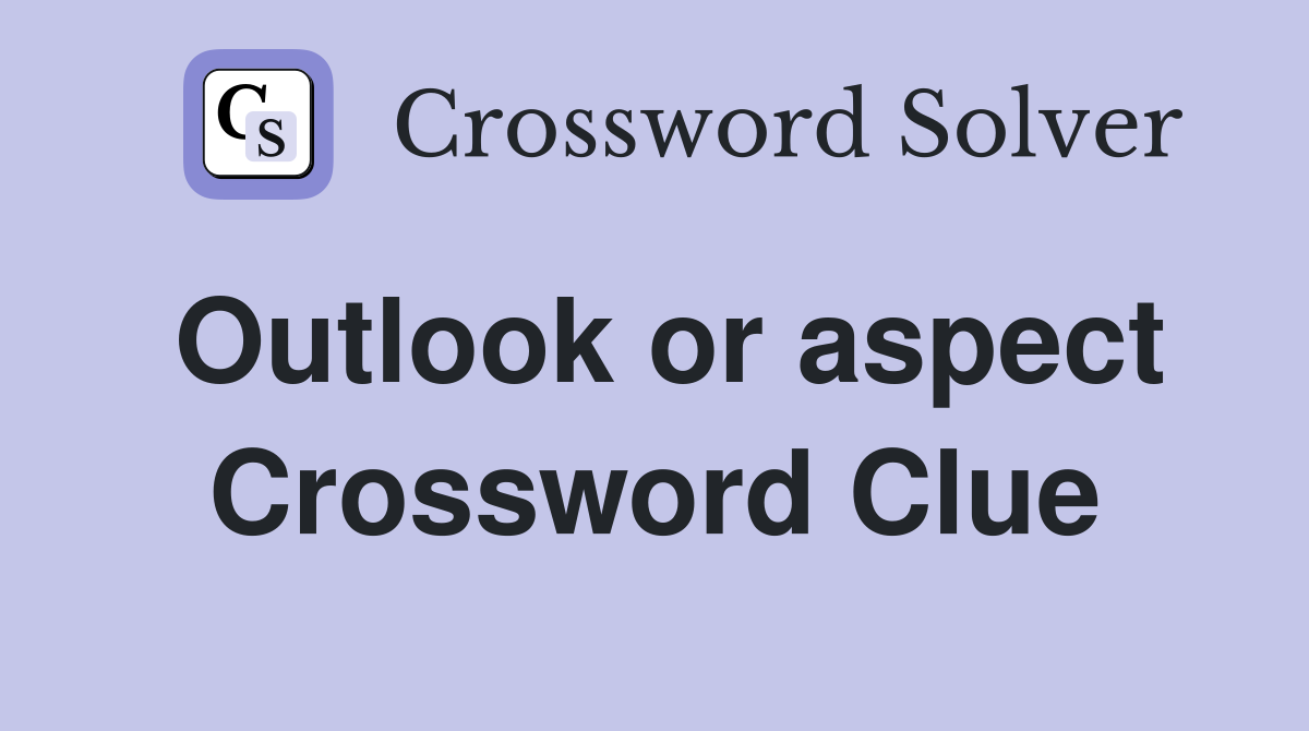 Outlook or aspect Crossword Clue