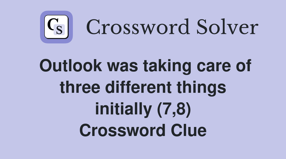 Outlook was taking care of three different things initially (7,8) Crossword Clue