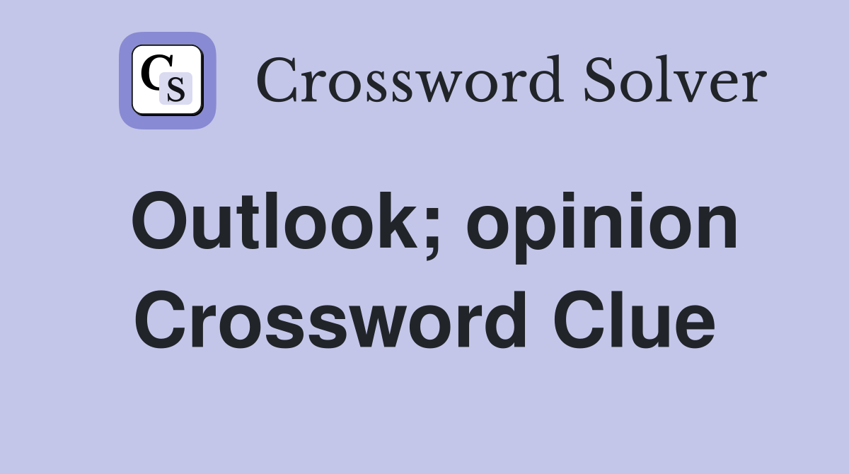 Outlook; opinion Crossword Clue