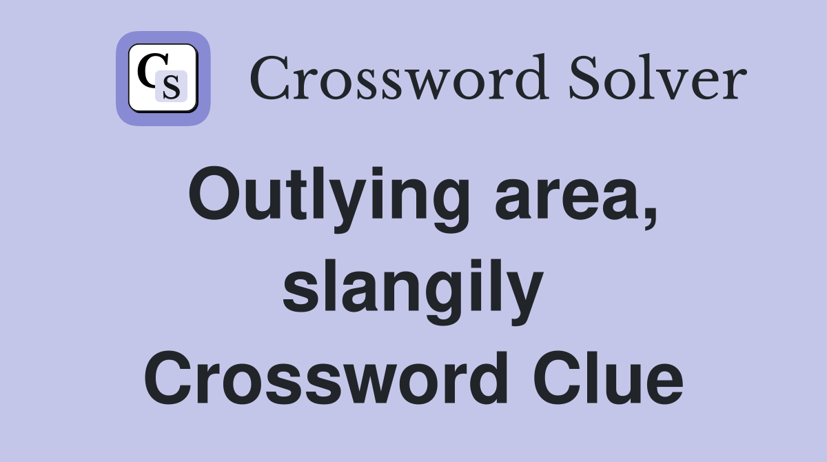 Outlying area, slangily Crossword Clue