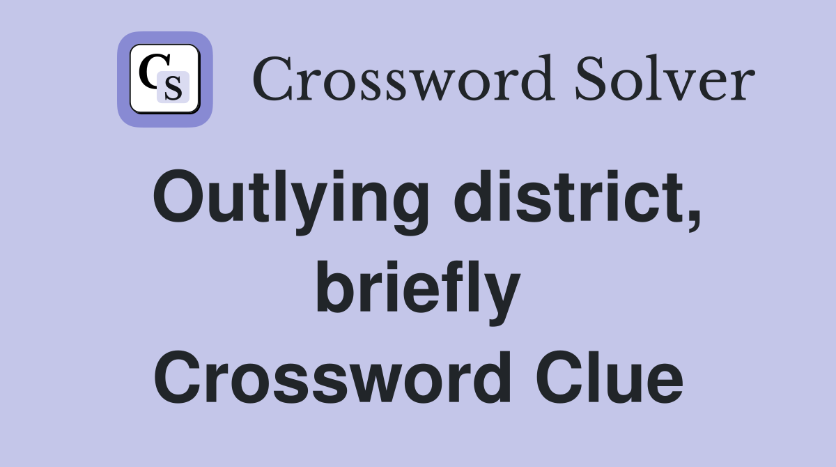 Outlying district, briefly Crossword Clue