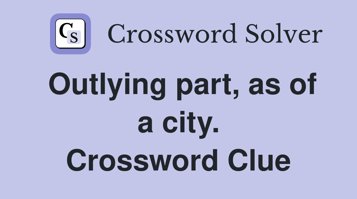 Outlying part, as of a city. Crossword Clue