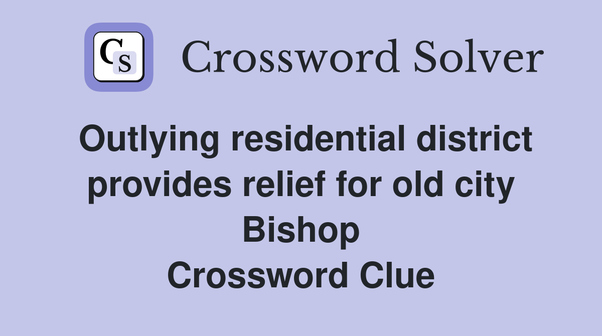 Outlying residential district provides relief for old city Bishop Crossword Clue