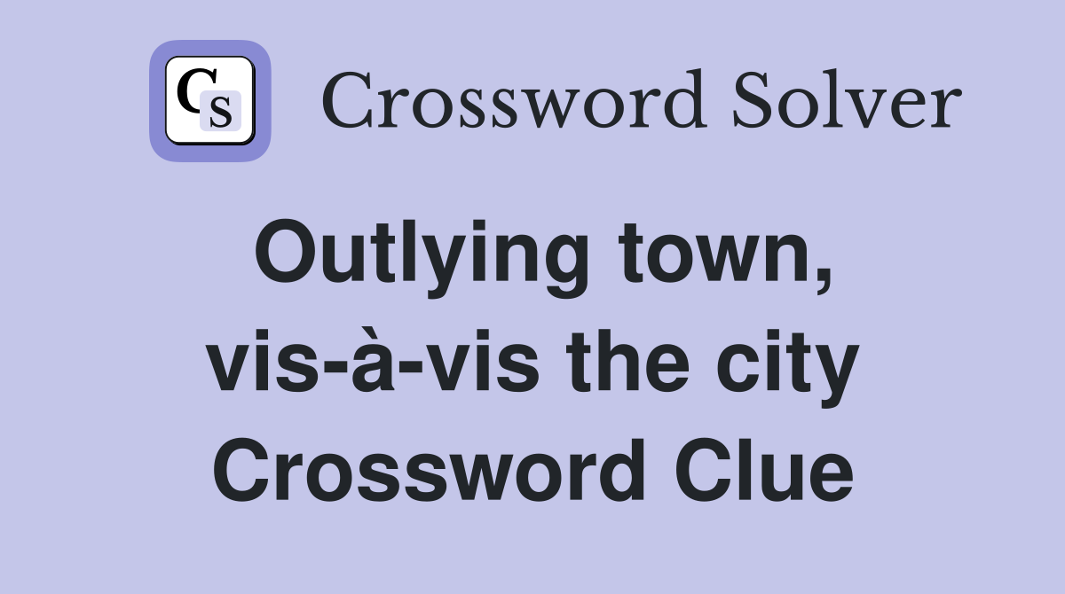 Outlying town, vis-à-vis the city Crossword Clue