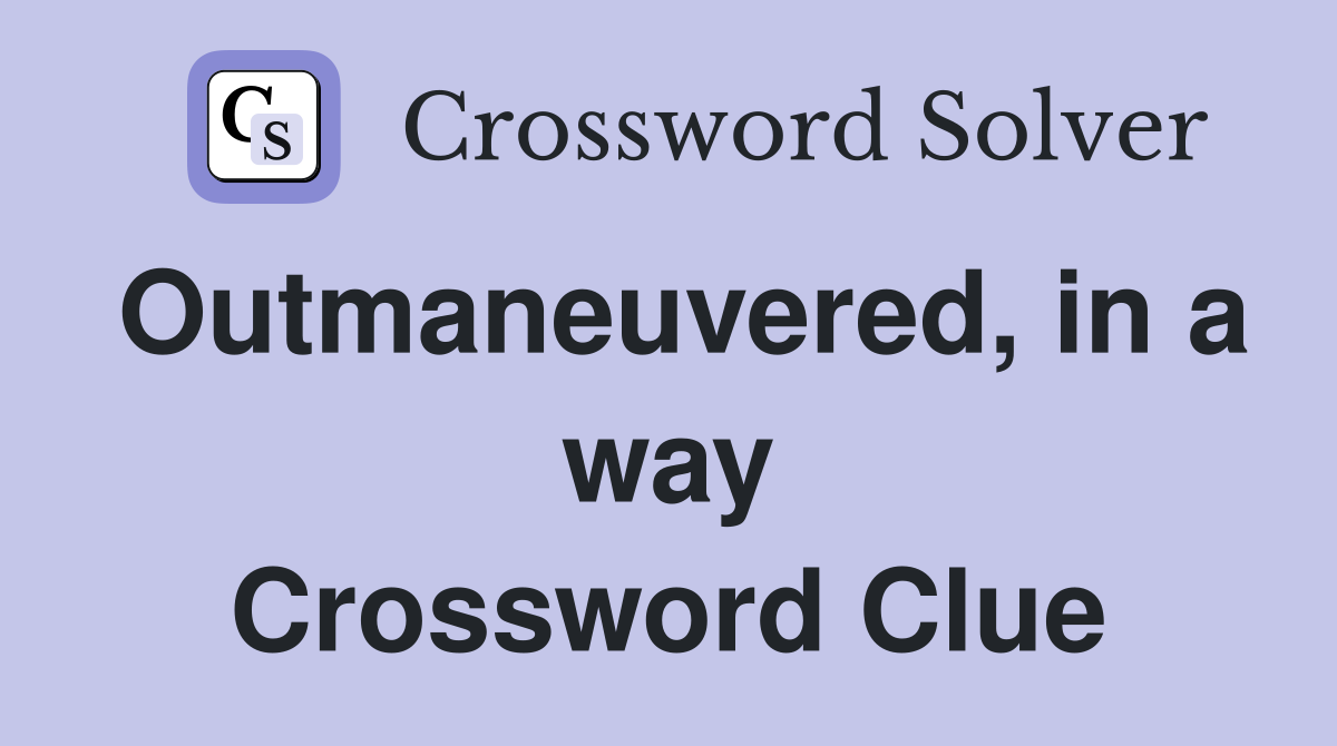 Outmaneuvered, in a way Crossword Clue