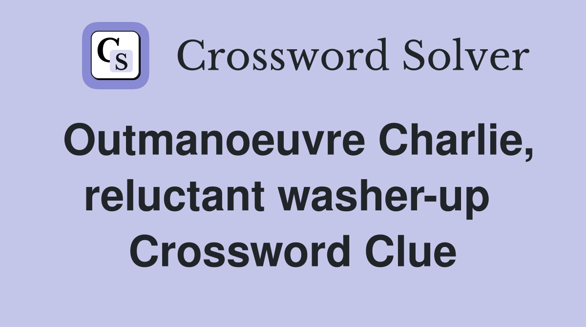 Outmanoeuvre Charlie, reluctant washer-up  Crossword Clue
