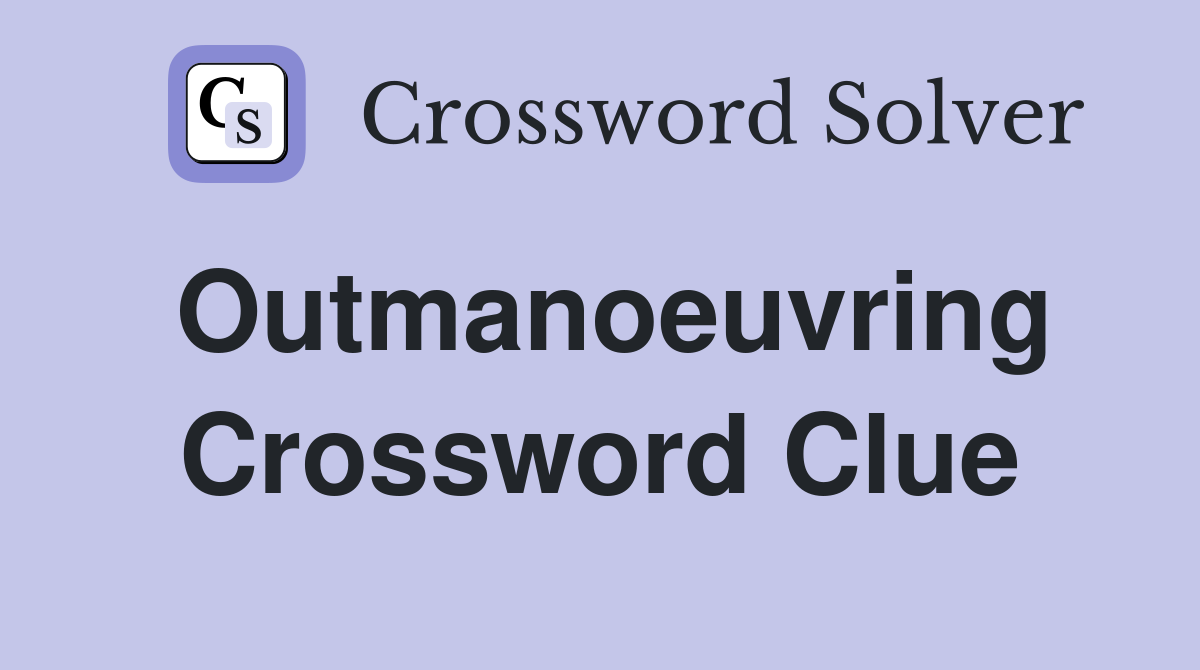 Outmanoeuvring Crossword Clue