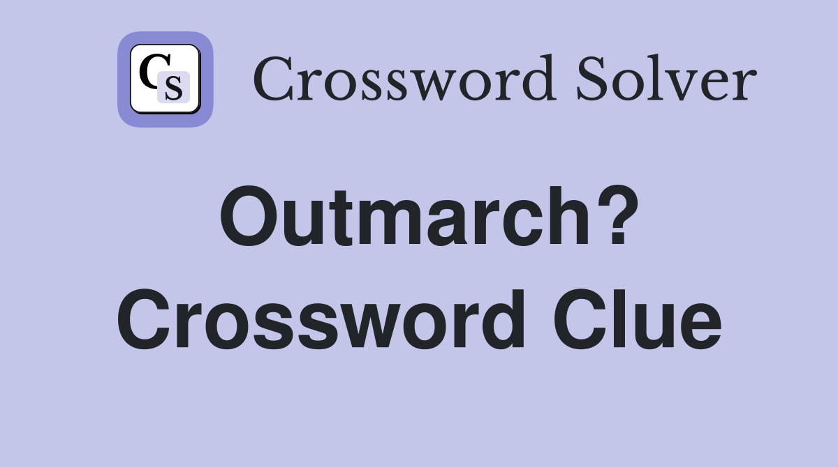 Outmarch? Crossword Clue