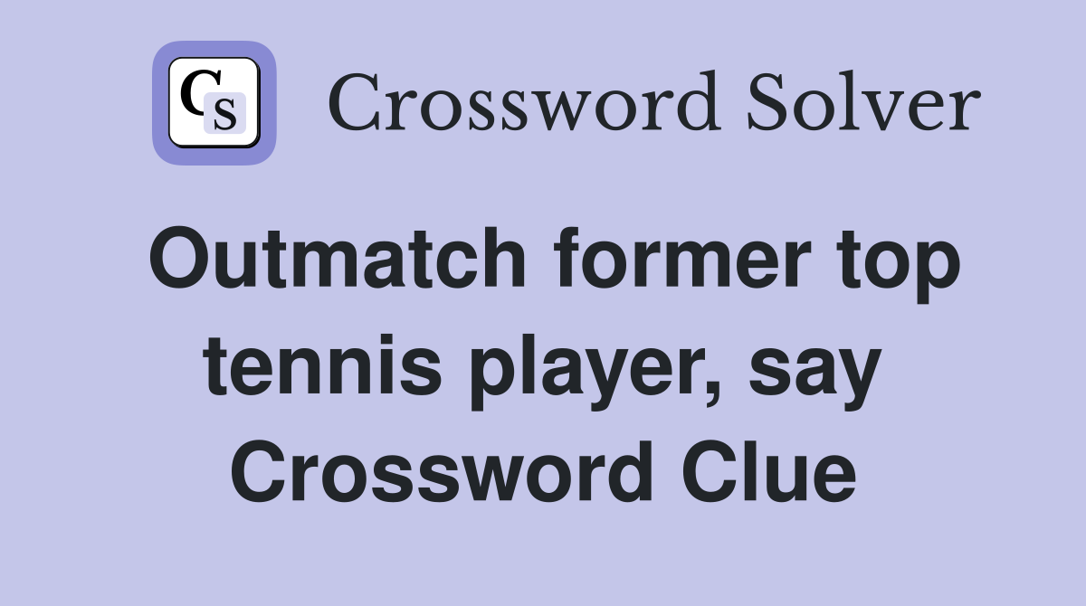 Outmatch former top tennis player, say Crossword Clue