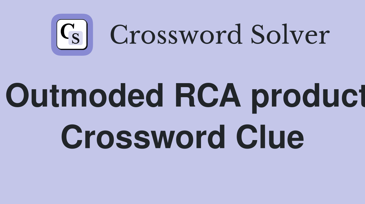 Outmoded RCA product Crossword Clue