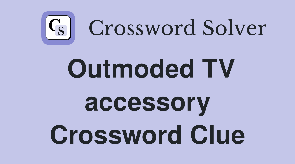 Outmoded TV accessory Crossword Clue