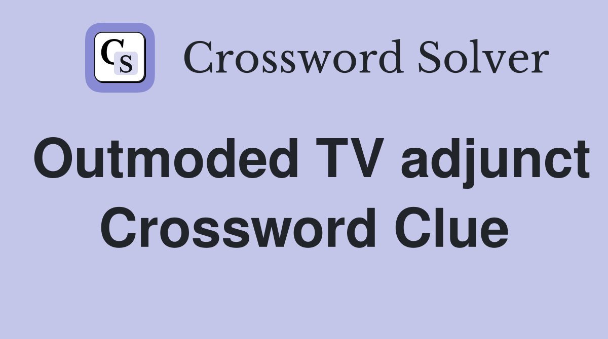 Outmoded TV adjunct Crossword Clue