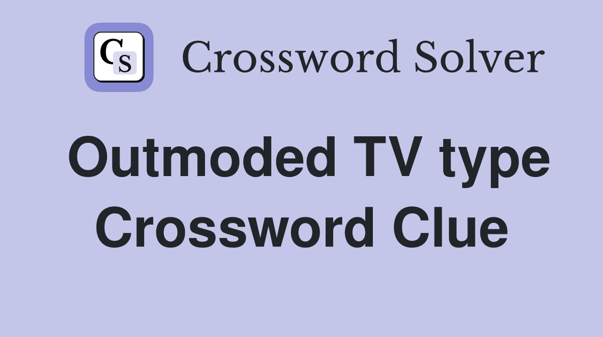 Outmoded TV type Crossword Clue