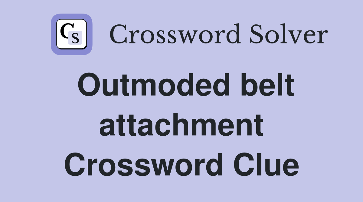 Outmoded belt attachment Crossword Clue