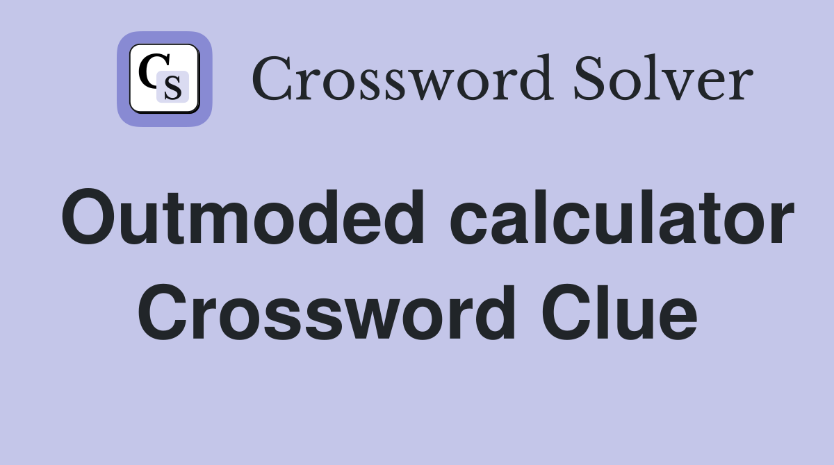 Outmoded calculator Crossword Clue
