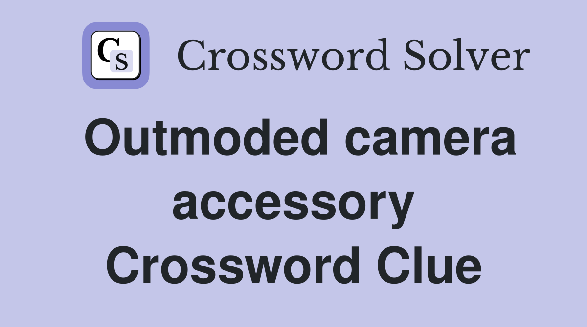 Outmoded camera accessory Crossword Clue