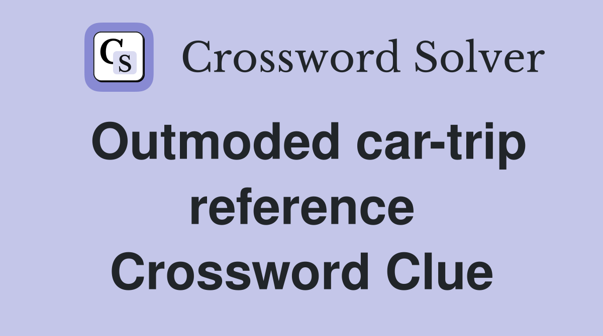 Outmoded car-trip reference Crossword Clue