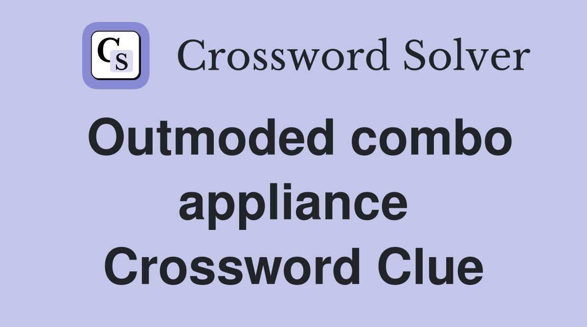 Outmoded combo appliance Crossword Clue