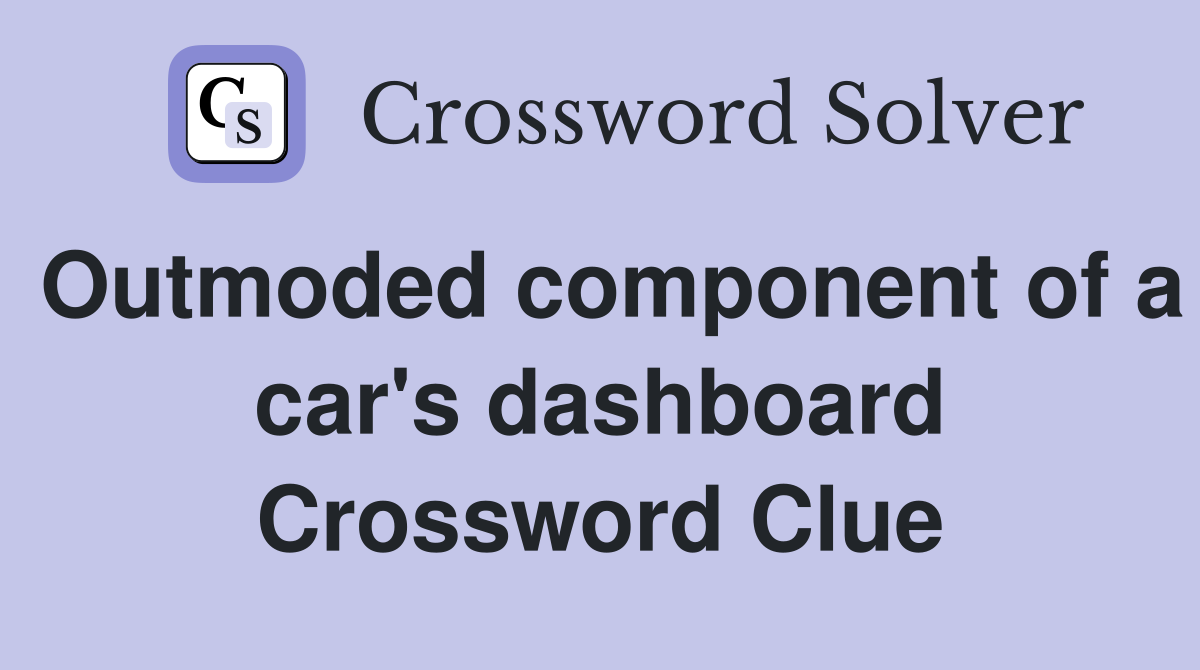 Outmoded component of a car's dashboard Crossword Clue