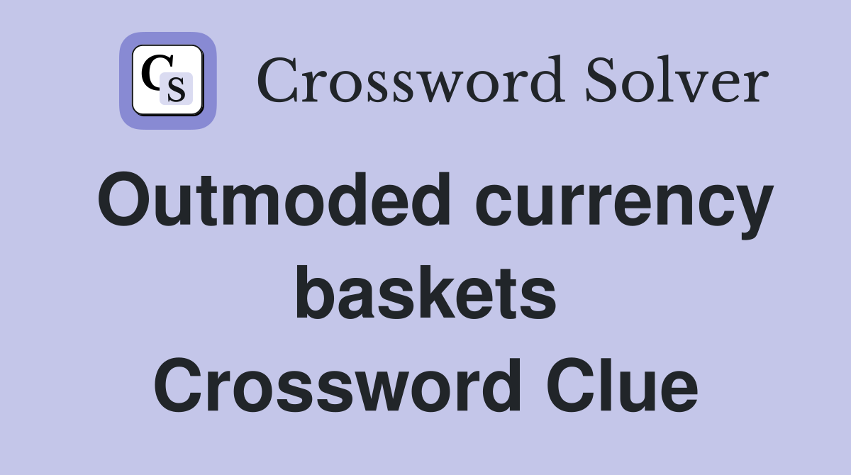Outmoded currency baskets Crossword Clue