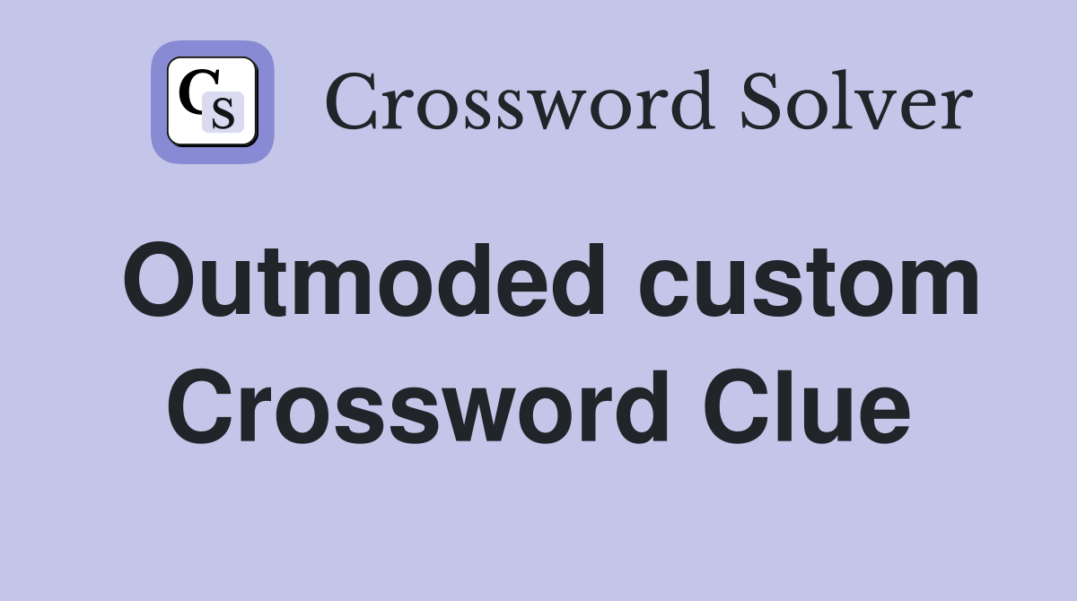 Outmoded custom Crossword Clue