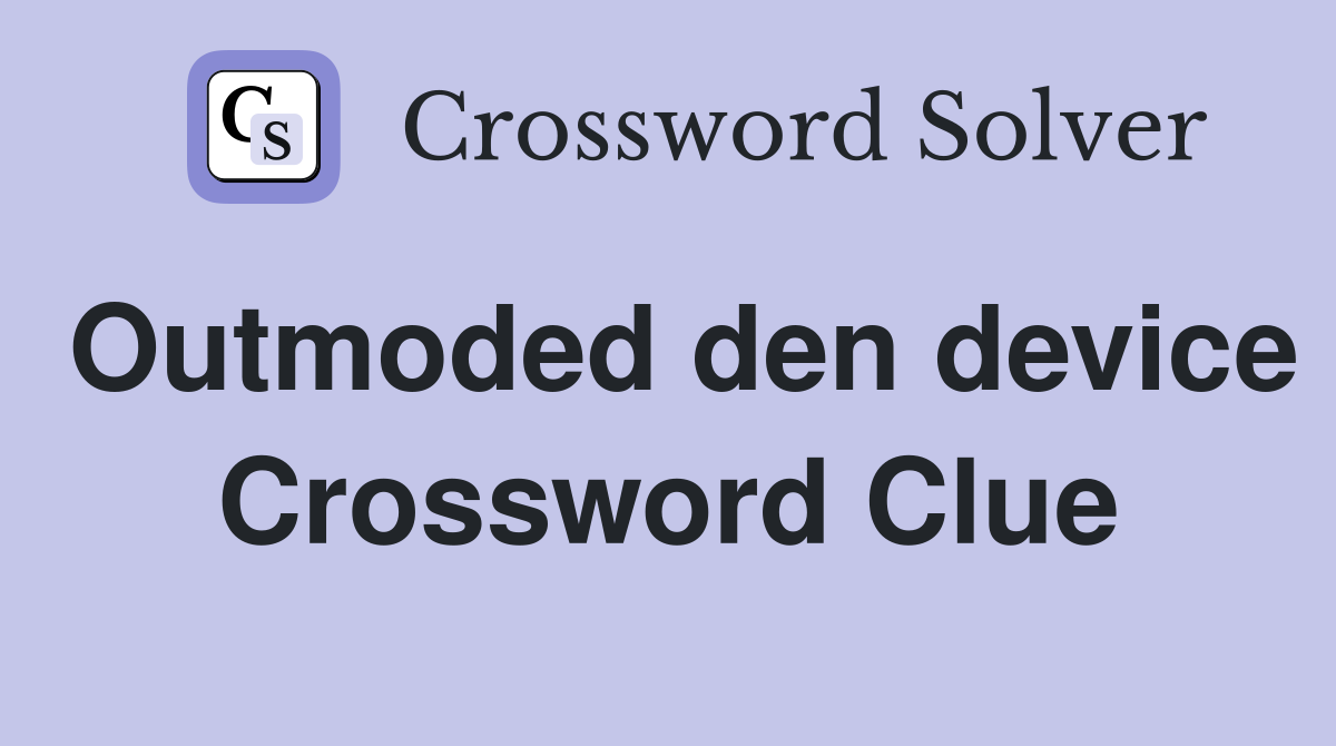 Outmoded den device Crossword Clue