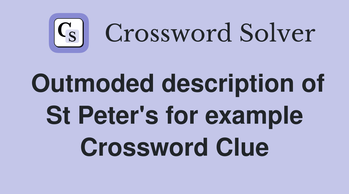 Outmoded description of St Peter's for example Crossword Clue