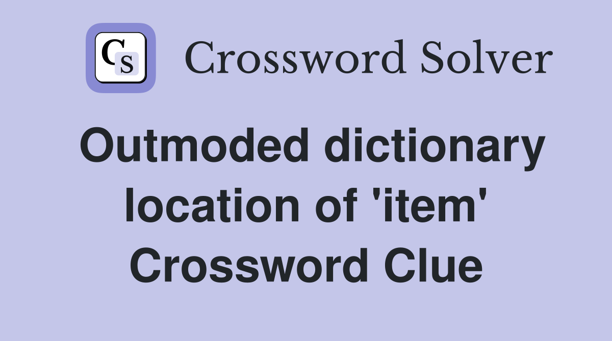 Outmoded dictionary location of 'item' Crossword Clue