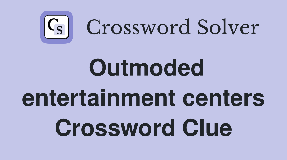 Outmoded entertainment centers Crossword Clue