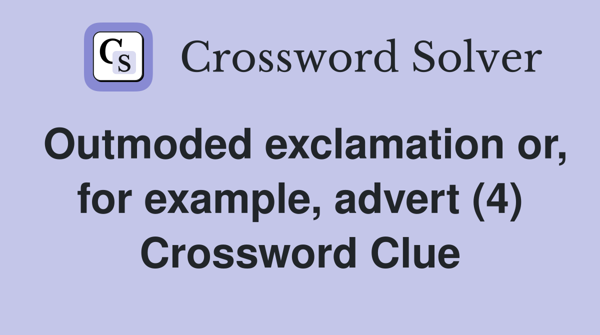 Outmoded exclamation or, for example, advert (4) Crossword Clue