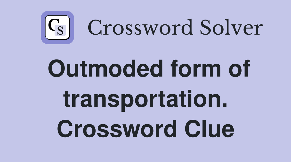 Outmoded form of transportation. Crossword Clue