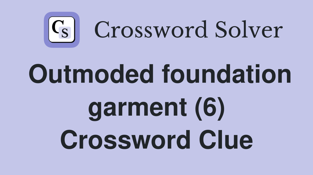 Outmoded foundation garment (6) Crossword Clue