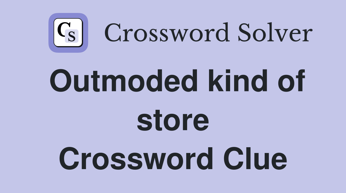 Outmoded kind of store Crossword Clue