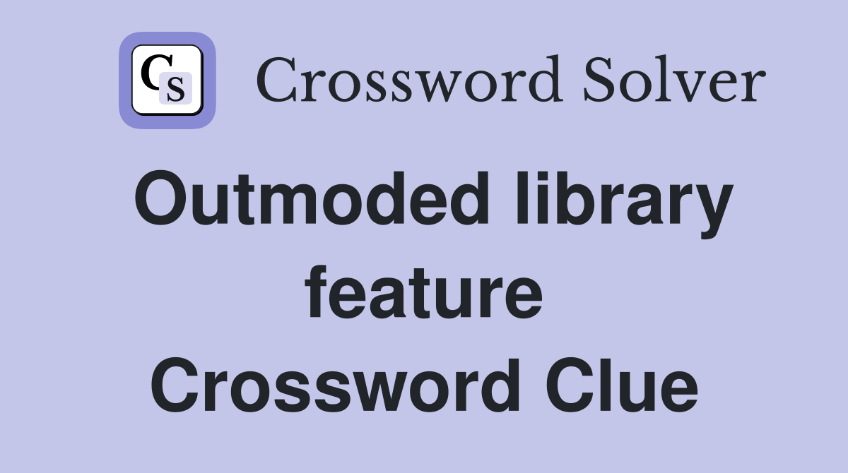 Outmoded library feature Crossword Clue