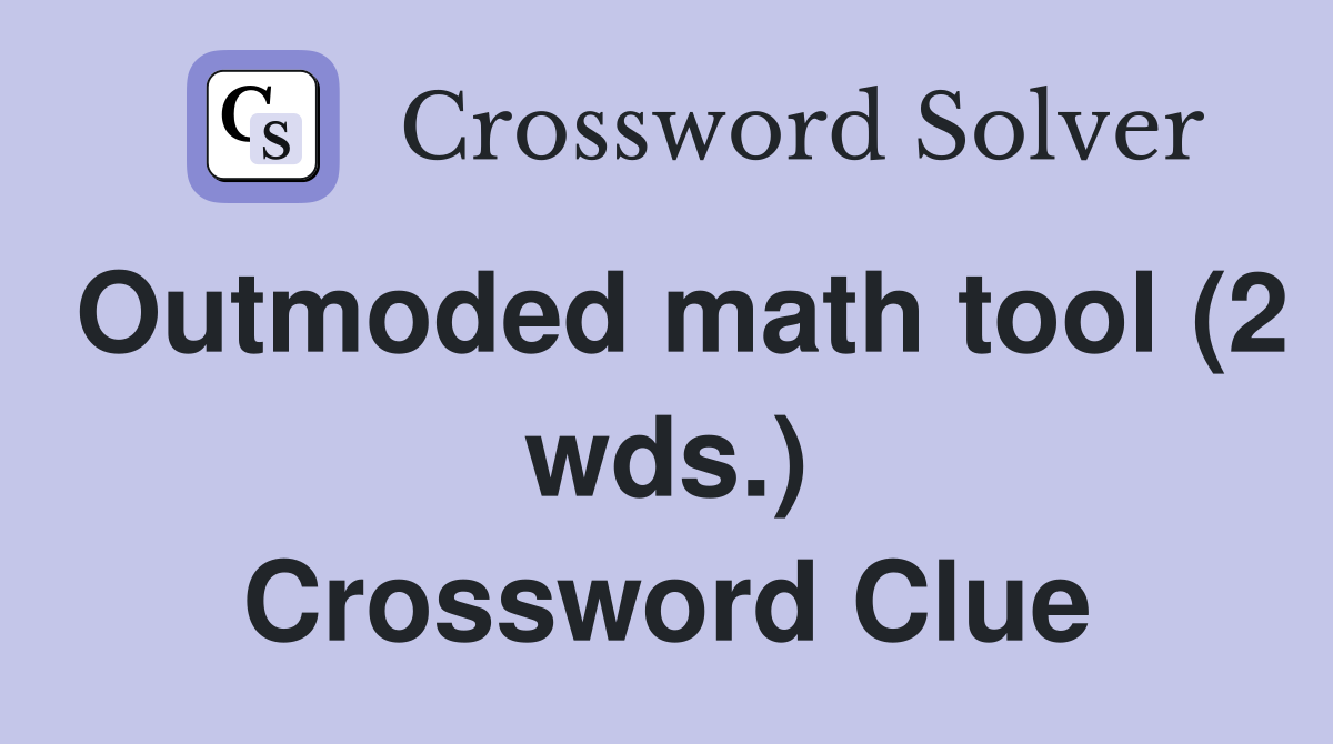 Outmoded math tool (2 wds.) Crossword Clue