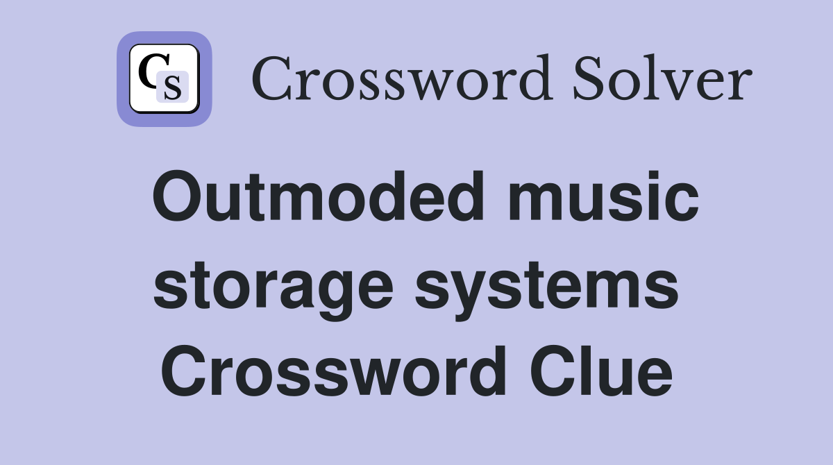 Outmoded music storage systems Crossword Clue