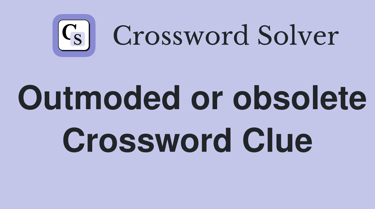 Outmoded or obsolete Crossword Clue