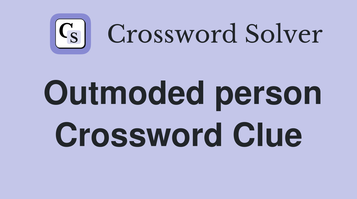 Outmoded person Crossword Clue