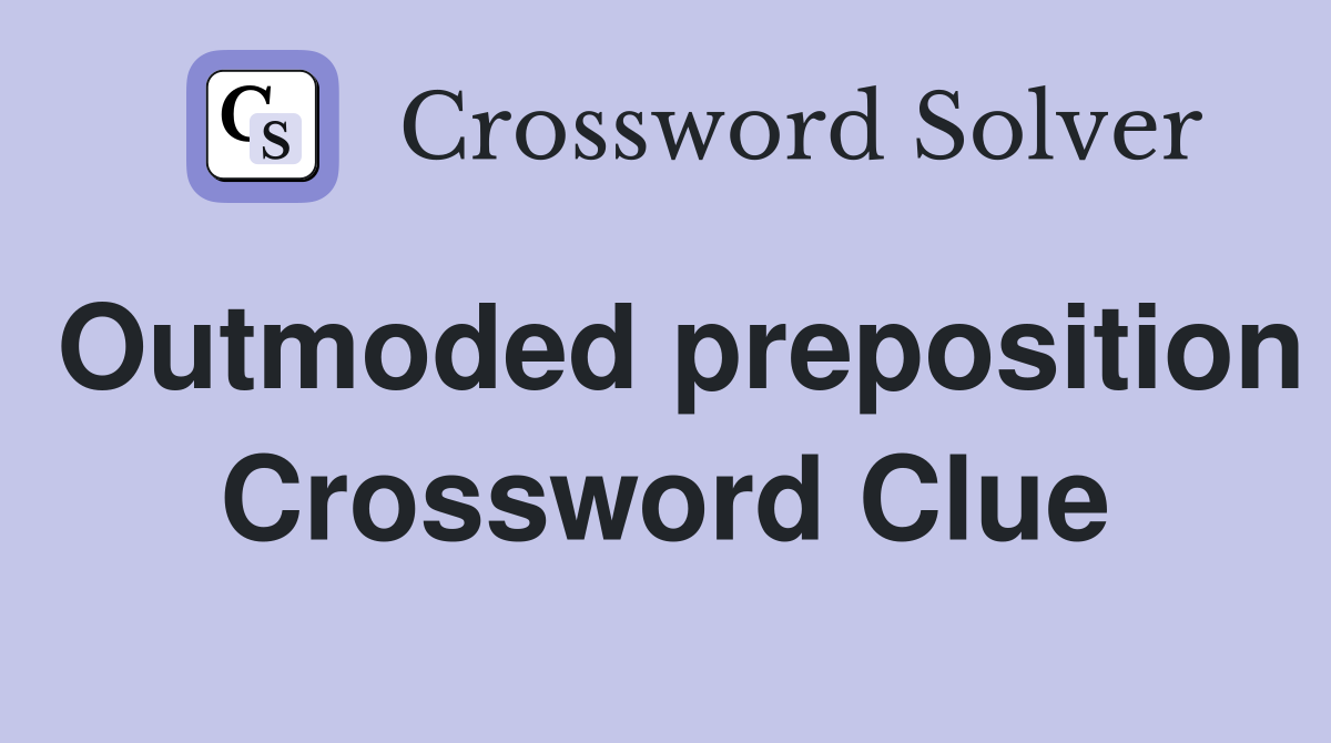 Outmoded preposition Crossword Clue