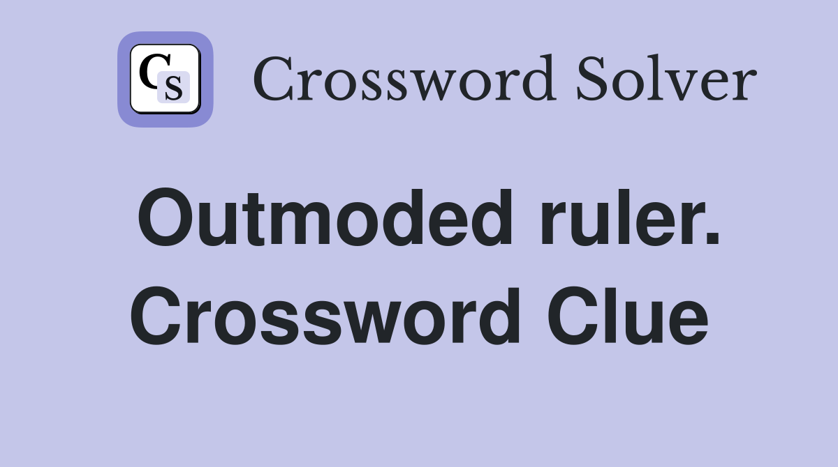 Outmoded ruler. Crossword Clue