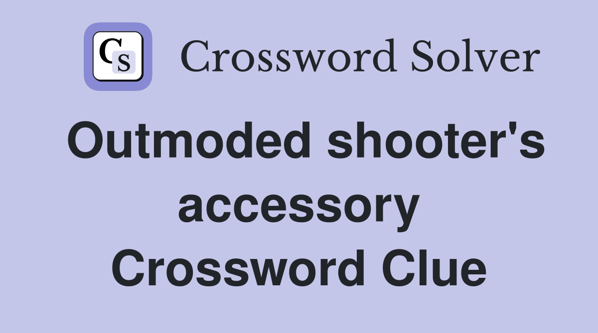 Outmoded shooter's accessory Crossword Clue
