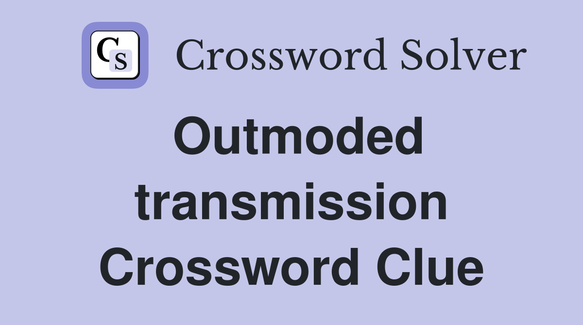 Outmoded transmission Crossword Clue
